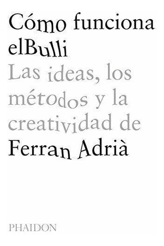 Como Funciona El Bulli Las Ideas Los Metodos Y La Creativida