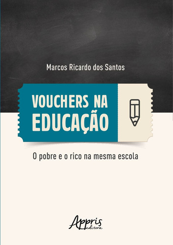 Vouchers na educação: o pobre e o rico na mesma escola, de Santos, Marcos Ricardo dos. Appris Editora e Livraria Eireli - ME, capa mole em português, 2019