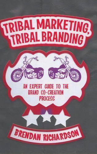 Tribal Marketing, Tribal Branding : An Expert Guide To The Brand Co-creation Process, De Brendan Richardson. Editorial Palgrave Macmillan, Tapa Dura En Inglés