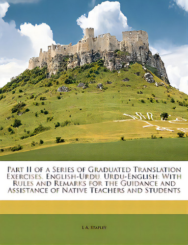 Part Ii Of A Series Of Graduated Translation Exercises, English-urdu, Urdu-english: With Rules An..., De Stapley, L. A.. Editorial Nabu Pr, Tapa Blanda En Inglés