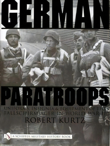 German Paratr: Uniforms, Insignia And Equipment Of The Fall, De Robert Kurtz. Editorial Schiffer Publishing Ltd En Inglés