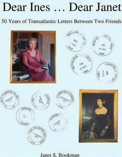 Dear Ines ... Dear Janet: 50 Years Of Transatlantic Letters Between Two Friends, De George B Bookman., Vol. 1. Editorial Iuniverse, Tapa Blanda En Inglés