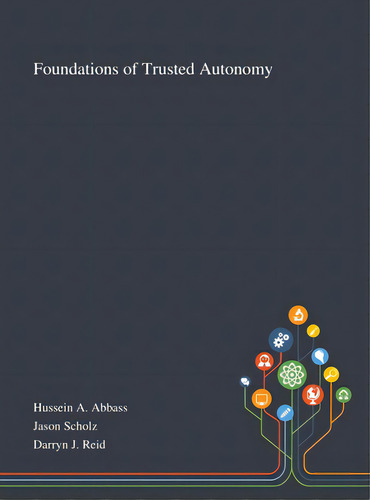 Foundations Of Trusted Autonomy, De Hussein A Abbass. Editorial Saint Philip Street Pr, Tapa Dura En Inglés