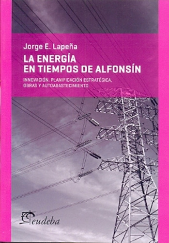 Energia En Tiempos De Alfonsin, La - Jorge E. Lapeña