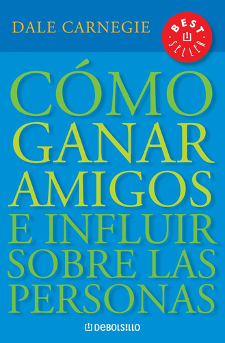 COMO GANAR AMIGOS, de Dale Carnegie. Editorial Debolsillo, tapa blanda, edición 1 en español