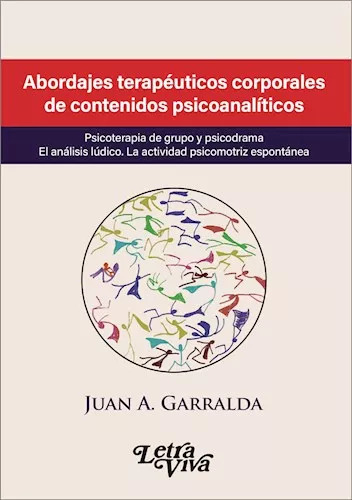 Abordajes Terapeuticos Corporales De Contenidos Psicosomaticos, De Juan A. Garralda. Editorial Letra Viva, Tapa Blanda En Español, 2023