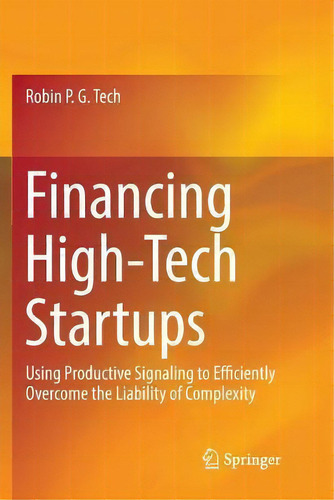 Financing High-tech Startups : Using Productive Signaling To Efficiently Overcome The Liability O..., De Robin P. G. Tech. Editorial Springer Nature Switzerland Ag, Tapa Blanda En Inglés