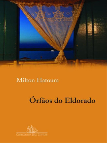 Órfãos Do Eldorado, De Hatoum, Milton. Editora Companhia Das Letras, Capa Mole, Edição 1ª Edição - 2008 Em Português