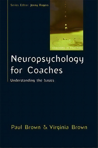 Neuropsychology For Coaches: Understanding The Basics: Understanding The Basics, De Paul Brown. Coaching In Practice, Vol. 1. Editorial Open University Press, Tapa Blanda En Inglés