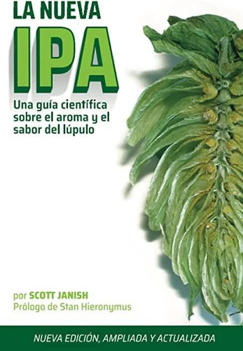 La Nueva Ipa: Una Guía Científica Sobre El Sabor Y El Aroma Del Lúpulo (spanish Edition), De Scott Janish. Editorial Scott Janish (5 Mayo 2021) En Español