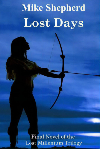 Lost Days: Final Novel Of The Lost Millenium Trilogy, De Shepherd, Mike., Vol. 1. Editorial Lightning Source Inc, Tapa Blanda En Inglés
