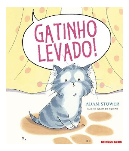 Gatinho levado!, de ADAM STOWER. Editora BRINQUE-BOOK (CIA DAS LETRAS), capa mole, edição 1 em português