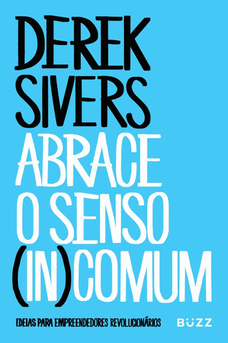Abrace O Senso (in)comum - Ideias Para Empreendedores Revolucionários, De Sivers, Derek. Editorial Buzz Editora, Tapa Mole En Português