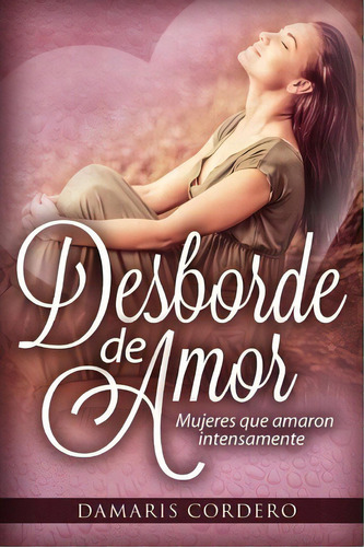 Desborde De Amor, De Damaris Cordero. Editorial Createspace Independent Publishing Platform, Tapa Blanda En Español