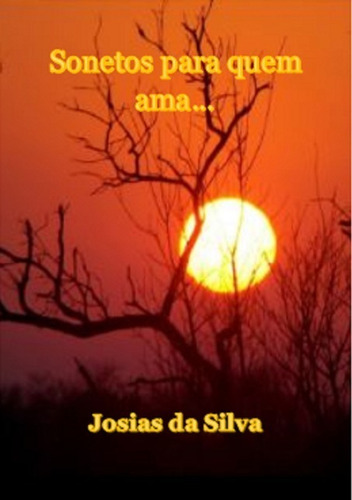 Sonetos Para Quem Ama..., De Josias Da Silva. Série Não Aplicável, Vol. 1. Editora Clube De Autores, Capa Mole, Edição 1 Em Português, 2019