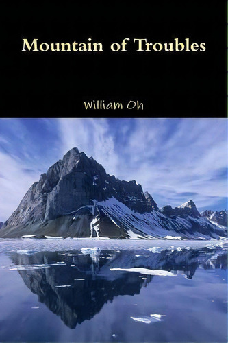 Mountain Of Troubles, De William Oh. Editorial Lulu Com, Tapa Blanda En Inglés
