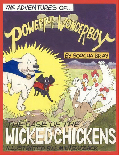 The Adventures Of Powerpup And Wonderboy And The Case Of The Wicked Chickens, De Sorcha Bray. Editorial Authorhouse, Tapa Blanda En Inglés