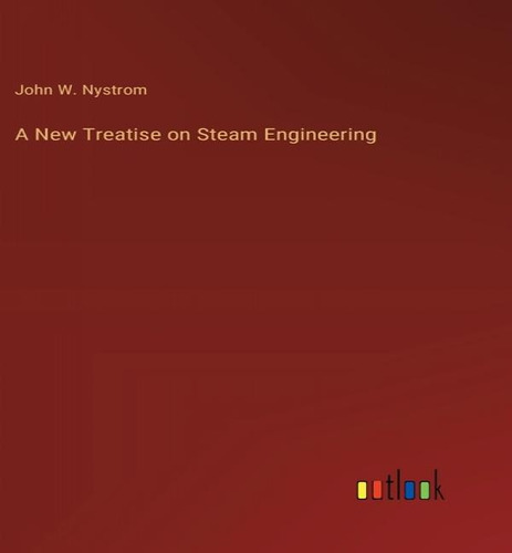 A New Treatise On Steam Engineering, De John W Nystrom. Editorial Outlook Verlag, Tapa Dura En Inglés