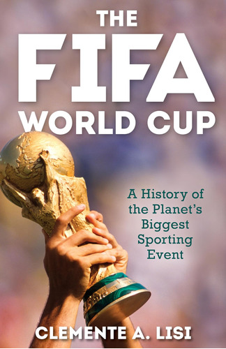 Libro: The Fifa World Cup: A History Of The Planet S Biggest
