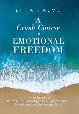 Libro A Crash Course In Emotional Freedom : How To Turn Y...