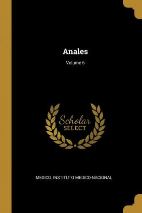 Libro Anales; Volume 6 - Mexico Instituto Medico-nacional