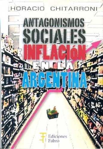 Antagonismos Sociales E Inflacion En La Argentina - Horacio
