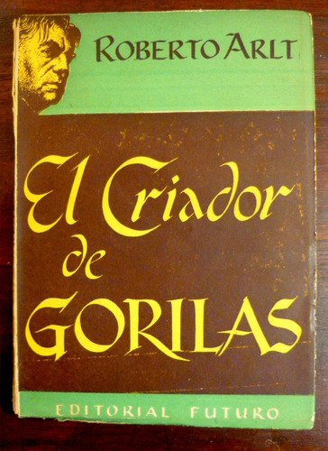 El Criador De Gorilas, Roberto Arlt, Ed. Futuro