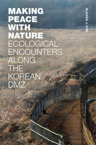 Making Peace With Nature: Ecological Encounters Along The Korean Dmz, De Kim, Eleana J.. Editorial Duke Univ Pr, Tapa Blanda En Inglés