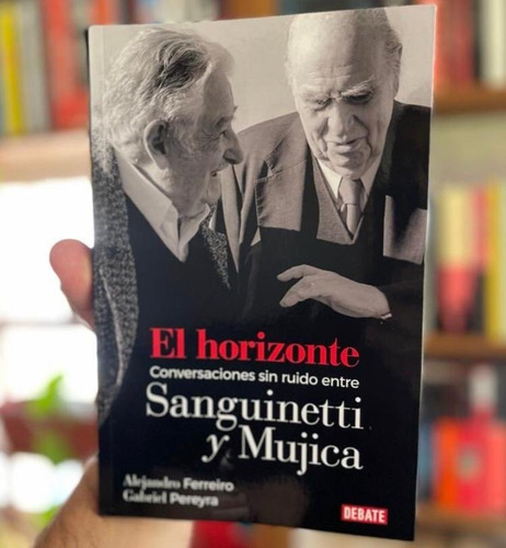 El Horizonte. Conversaciones Entre Sanguinetti Y Mujica 