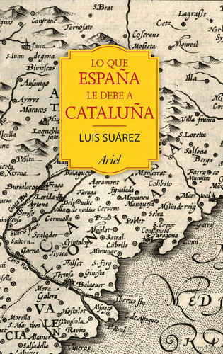 Lo Que Espaãâ±a Le Debe A Cataluãâ±a, De Suárez Fernández, Luis. Editorial Editorial Ariel, Tapa Dura En Español