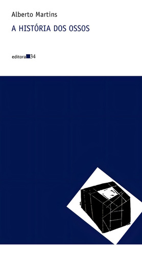 A história dos ossos, de Martins, Alberto. Coleção Nova Prosa Editorial Editora 34 Ltda., capa mole em português, 2005