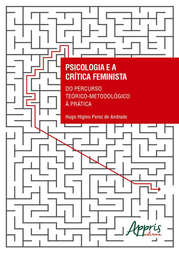 Psicologia e a crítica feminista: do precurso teórico-metodológico à prática, de Andrade, Hugo Higino Perez de. Appris Editora e Livraria Eireli - ME, capa mole em português, 2020