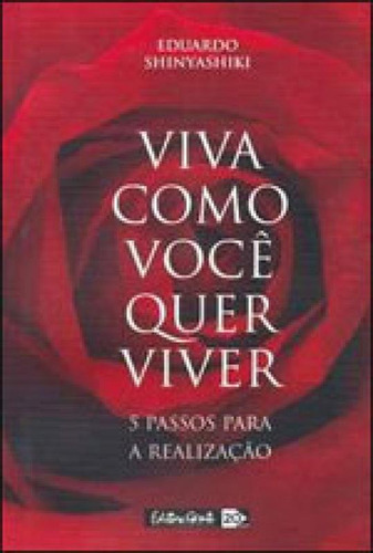 Viva Como Você Quer Viver: 5 Passos Para A Realização, De Shinyashiki, Eduardo. Editora Gente, Capa Mole Em Português