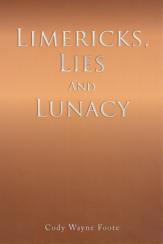 Limericks, Lies And Lunacy, De Foote, Cody Wayne. Editorial Xulon Pr, Tapa Blanda En Inglés