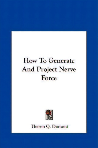 How To Generate And Project Nerve Force, De Theron Q Dumont. Editorial Kessinger Publishing, Tapa Dura En Inglés