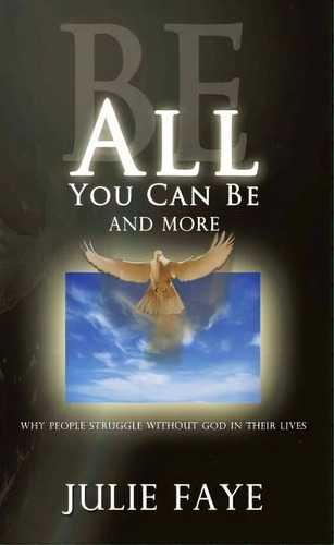 Be All You Can Be And More, De Julie Faye. Editorial Authorhouse, Tapa Blanda En Inglés