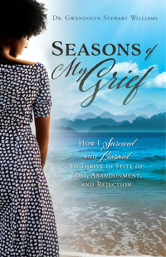Seasons Of My Grief: How I Survived And Learned To Thrive In Spite Of Loss, Abandonment, And Reje..., De Williams, Gwendolyn Stewart. Editorial Xulon Pr, Tapa Blanda En Inglés