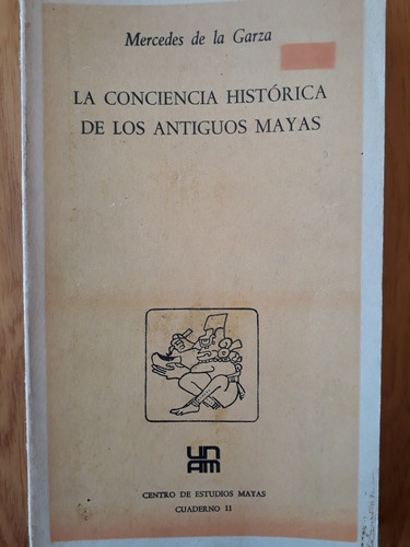 La Conciencia Histórica De Los Antiguos Mayas - De La Garza