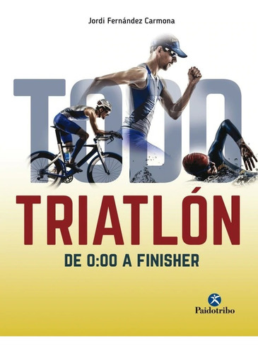 Todo Triatlón: De 0:00 A Finisher (bicolor)