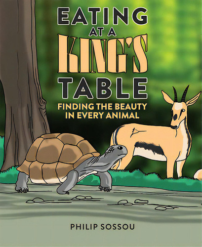 Eating At A King's Table: Finding The Beauty In Every Animal, De Sossou, Philip. Editorial Mascot Kids, Tapa Dura En Inglés