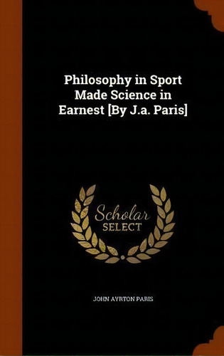 Philosophy In Sport Made Science In Earnest [by J.a. Paris], De John Ayrton Paris. Editorial Arkose Press, Tapa Dura En Inglés