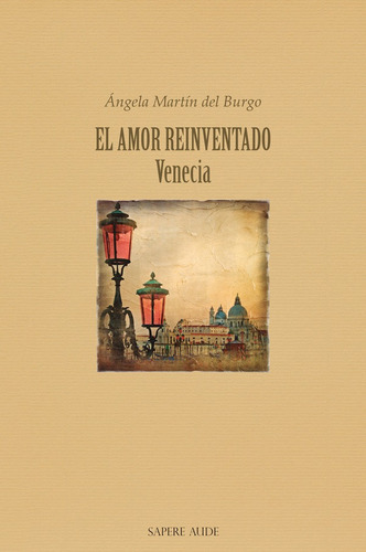 El amor reinventado. Venecia, de ÁngelaMartín del Burgo. Editorial Sapere Aude, tapa blanda en español, 2023