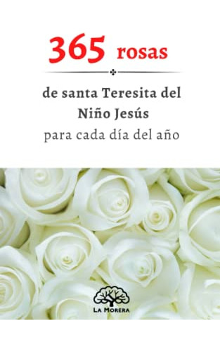 365 Rosas: De Santa Teresita Para Todos Los Dias Del Ano (sp