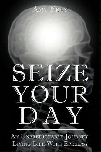 Seize Your Day, De Amy Frey. Editorial Xlibris Corporation, Tapa Blanda En Inglés
