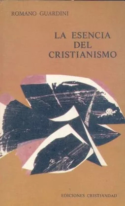 Romano Guardini: La Esencia Del Cristianismo