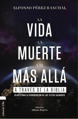 La vida, la muerte y el más allá a través de la Biblia, de Ranchal, Alfonso Pérez. Editorial Clie, tapa blanda en español, 2022