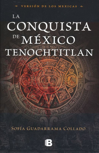 La Conquista De México Tenochtitlan Versión De Los Mexicas