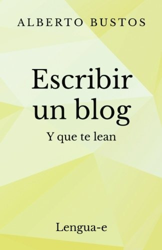 Libro : Escribir Un Blog: Y Que Te Lean  - Alberto Bustos