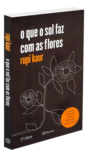 O Que O Sol Faz Com As Flores: Poesia Urbana, De Kaur, Rupi. Editorial Editora Planeta Do Brasil Ltda.,simon & Schuster, Capa Mole Em Português, 2018
