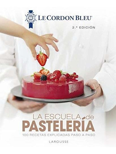 La Escuela De Pastelería. Le Cordon Bleu® (larousse - Libros Ilustrados/ Prácticos - Gastronomía - Grandes Obras), De Larousse Editorial. Editorial Larousse, Tapa Tapa Dura En Español